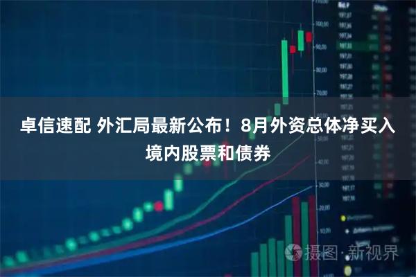 卓信速配 外汇局最新公布！8月外资总体净买入境内股票和债券